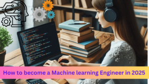 Read more about the article How to become a Machine learning Engineer in 2025